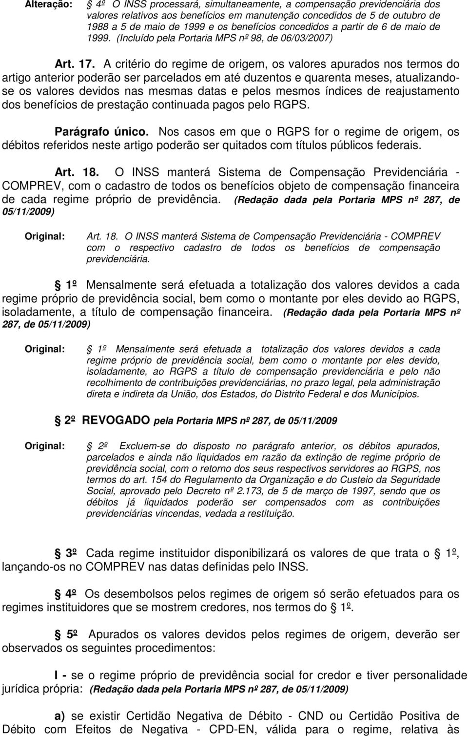 A critério do regime de origem, os valores apurados nos termos do artigo anterior poderão ser parcelados em até duzentos e quarenta meses, atualizandose os valores devidos nas mesmas datas e pelos