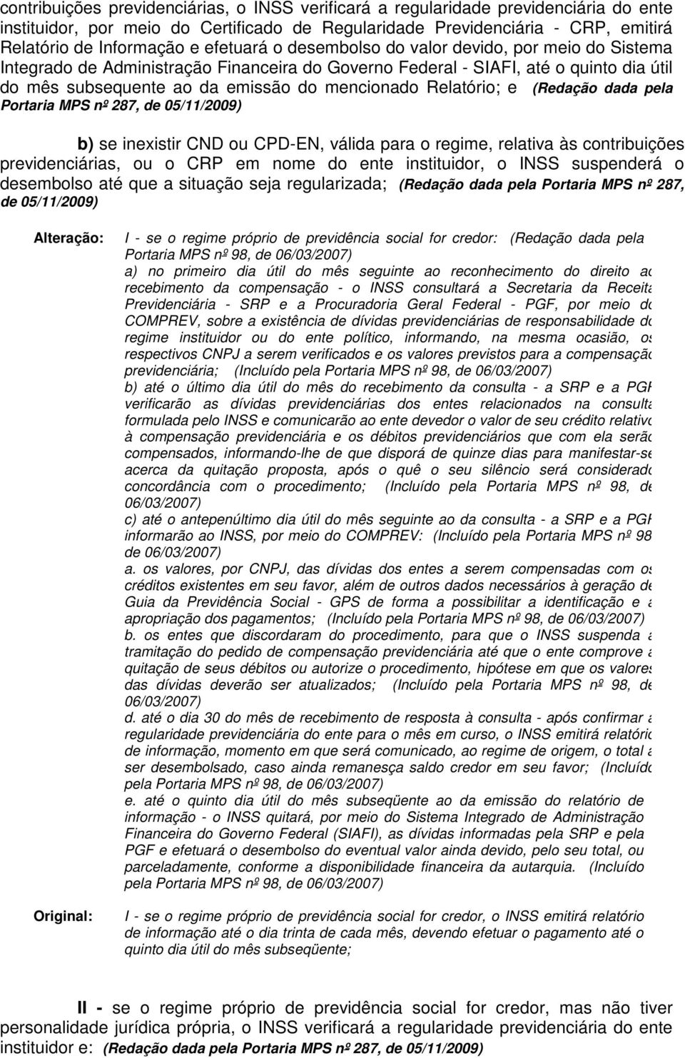 Relatório; e (Redação dada pela Portaria MPS nº 287, de 05/11/2009) b) se inexistir CND ou CPD-EN, válida para o regime, relativa às contribuições previdenciárias, ou o CRP em nome do ente