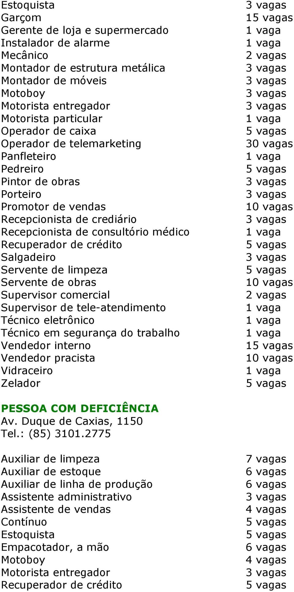 Servente de limpeza Servente de obras Supervisor comercial Supervisor de tele-atendimento Técnico eletrônico Técnico em segurança do trabalho 1 Vidraceiro Zelador PESSOA COM DEFICIÊNCIA Av.