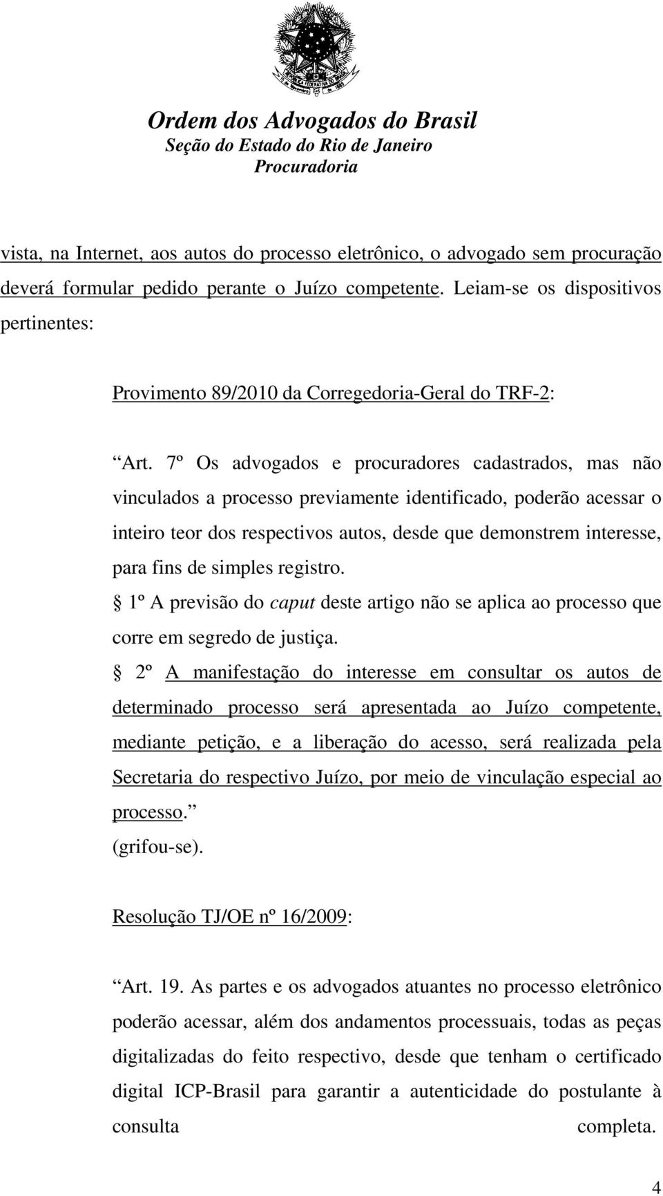 7º Os advogados e procuradores cadastrados, mas não vinculados a processo previamente identificado, poderão acessar o inteiro teor dos respectivos autos, desde que demonstrem interesse, para fins de