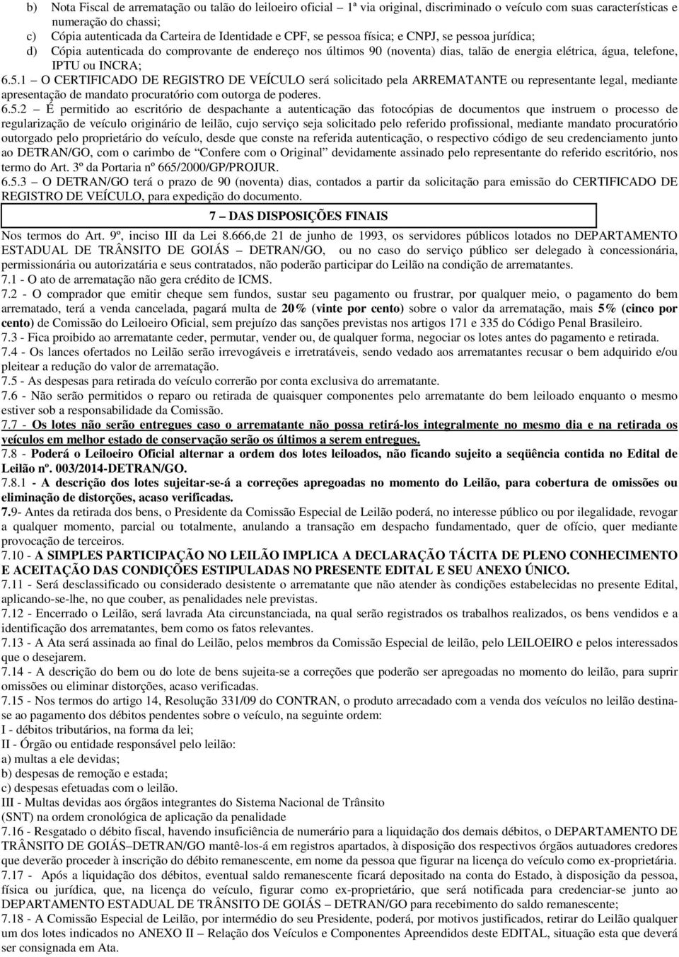 1 O CERTIFICADO DE REGISTRO DE VEÍCULO será solicitado pela ARREMATANTE ou representante legal, mediante apresentação de mandato procuratório com outorga de poderes. 6.5.