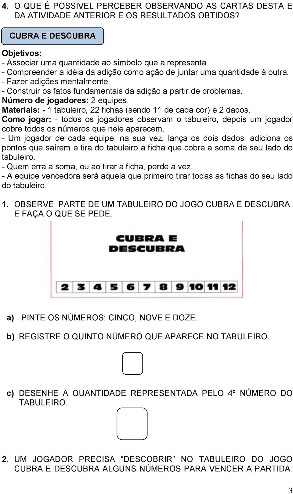 Número de jogadores: 2 equipes. Materiais: - 1 tabuleiro, 22 fichas (sendo 11 de cada cor) e 2 dados.