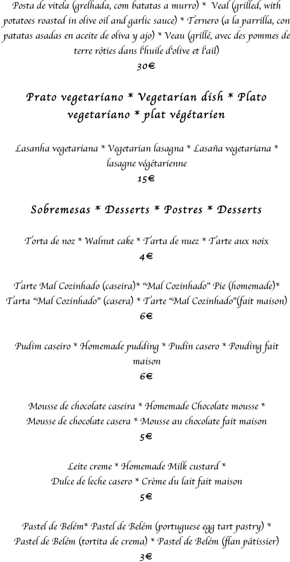 vegetariana * lasagne végétarienne 1 Sobremesas * Desserts * Postres * Desserts Torta de noz * Walnut cake * Tarta de nuez * Tarte aux noix 4 Tarte Mal Cozinhado (caseira)* Mal Cozinhado Pie