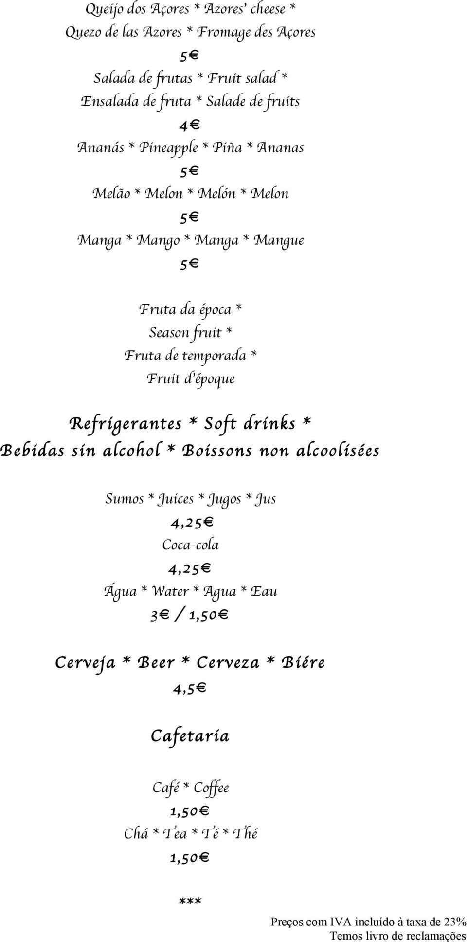 Refrigerantes * Soft drinks * Bebidas sin alcohol * Boissons non alcoolisées Sumos * Juices * Jugos * Jus 4,2 Coca-cola 4,2 Água * Water * Agua * Eau 3 /