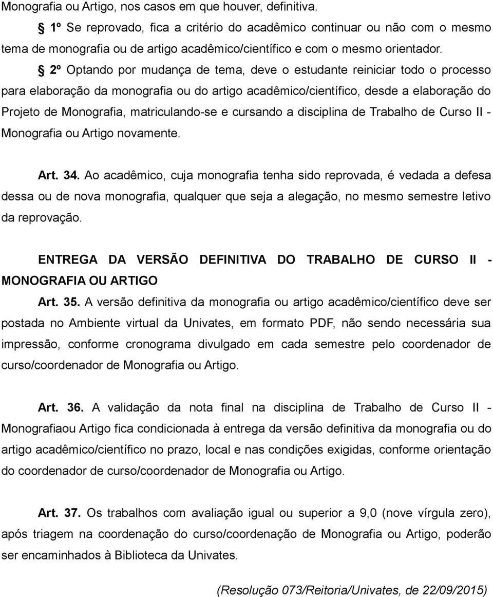 2º Optando por mudança de tema, deve o estudante reiniciar todo o processo para elaboração da monografia ou do artigo acadêmico/científico, desde a elaboração do Projeto de Monografia,