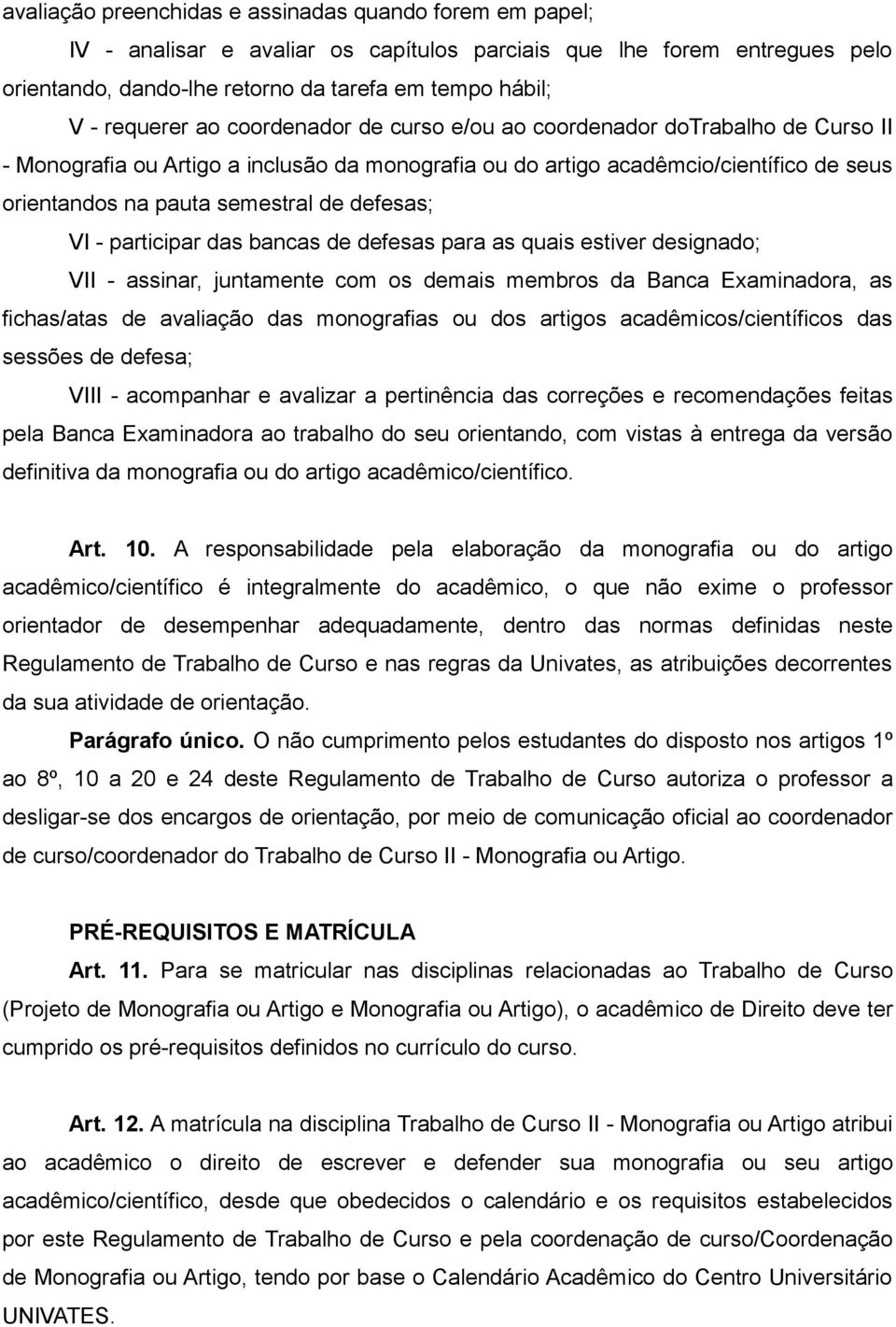 defesas; VI - participar das bancas de defesas para as quais estiver designado; VII - assinar, juntamente com os demais membros da Banca Examinadora, as fichas/atas de avaliação das monografias ou