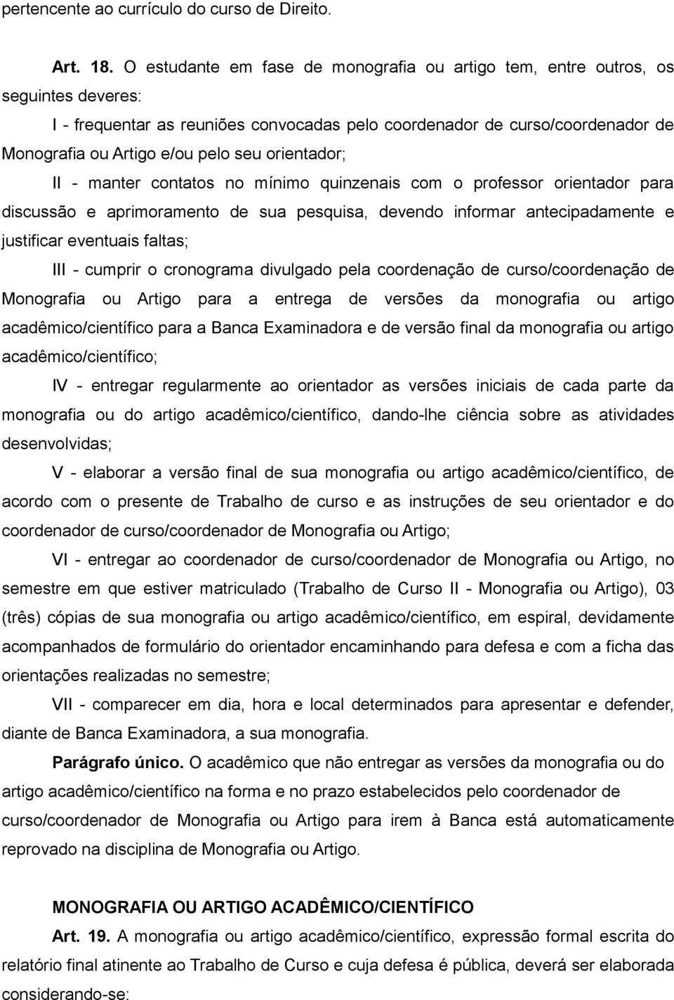 orientador; II - manter contatos no mínimo quinzenais com o professor orientador para discussão e aprimoramento de sua pesquisa, devendo informar antecipadamente e justificar eventuais faltas; III -