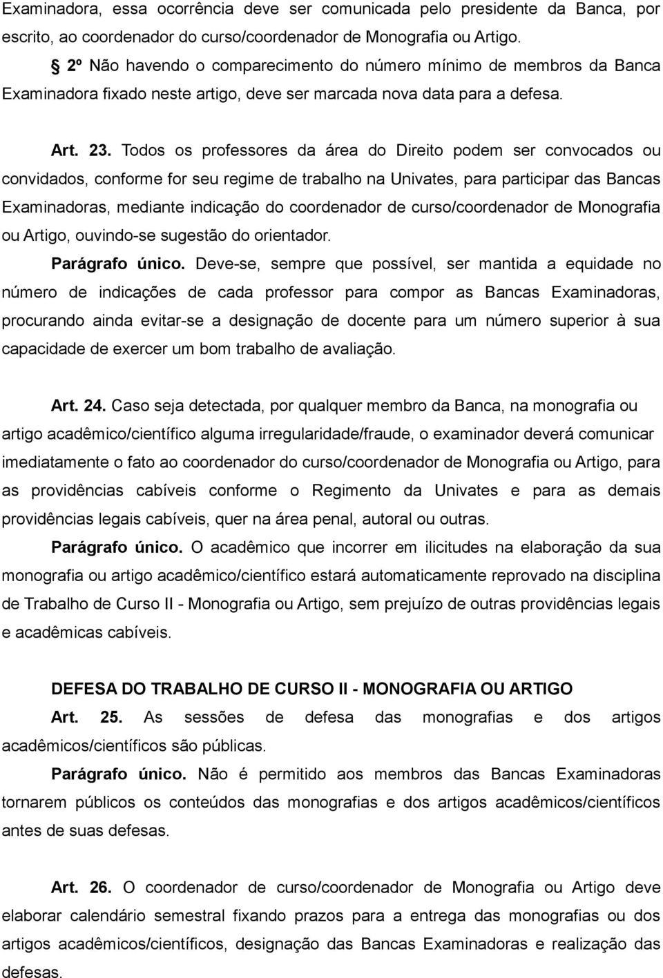 Todos os professores da área do Direito podem ser convocados ou convidados, conforme for seu regime de trabalho na Univates, para participar das Bancas Examinadoras, mediante indicação do coordenador