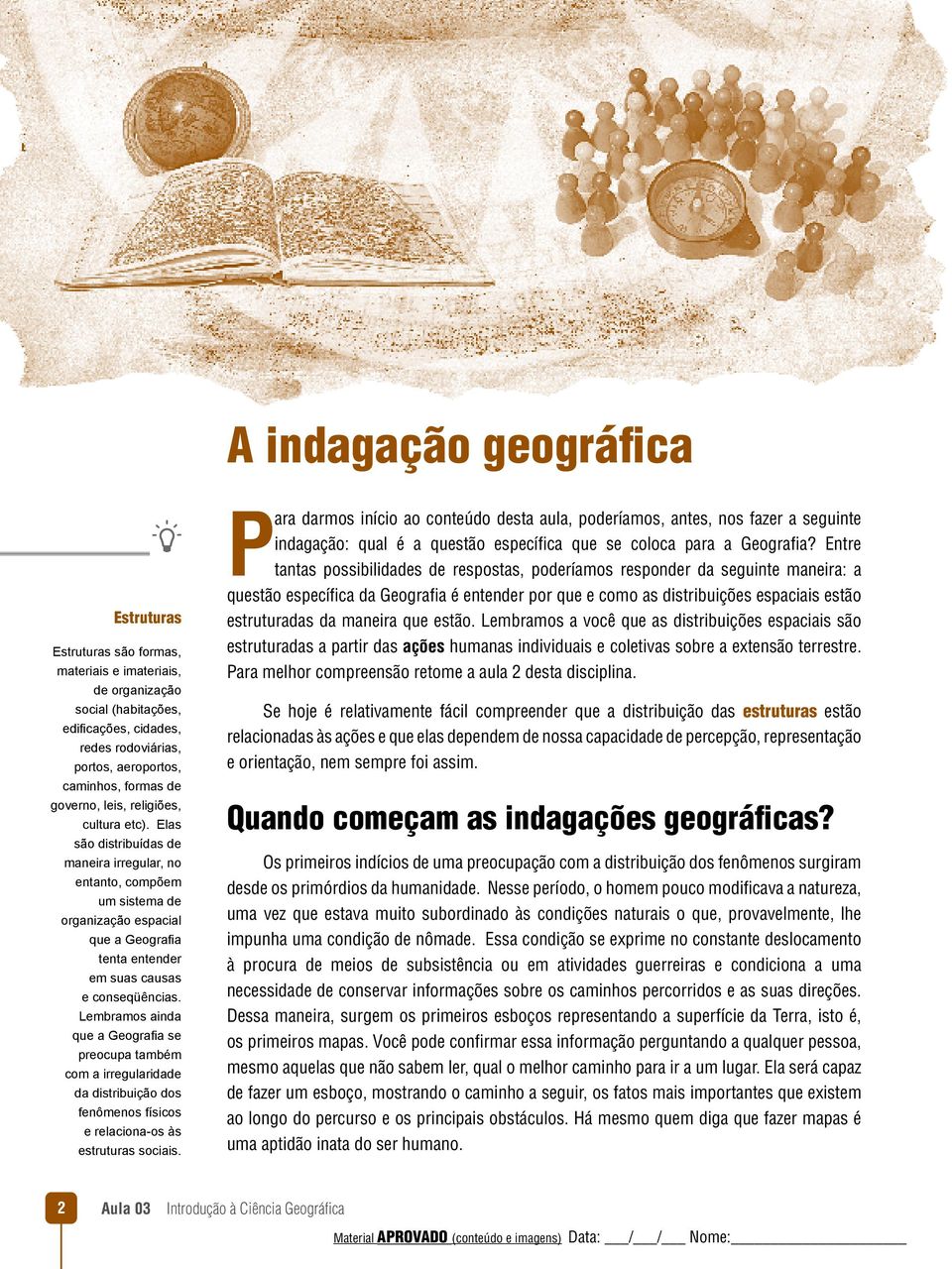 Elas são distribuídas de maneira irregular, no entanto, compõem um sistema de organização espacial que a Geografi a tenta entender em suas causas e conseqüências.