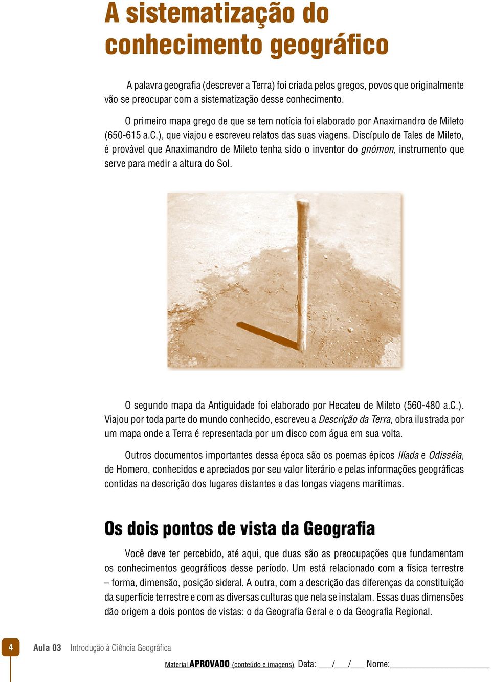 Discípulo de Tales de Mileto, é provável que Anaximandro de Mileto tenha sido o inventor do gnómon, instrumento que serve para medir a altura do Sol.