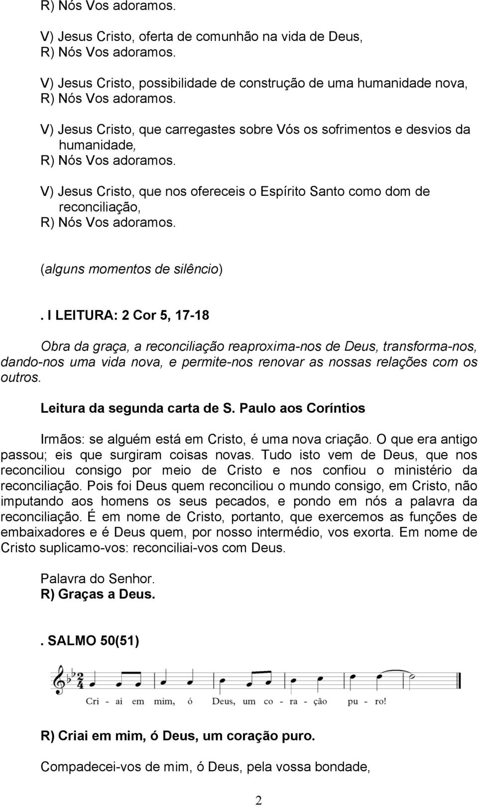 I LEITURA: 2 Cor 5, 17-18 Obra da graça, a reconciliação reaproxima-nos de Deus, transforma-nos, dando-nos uma vida nova, e permite-nos renovar as nossas relações com os outros.