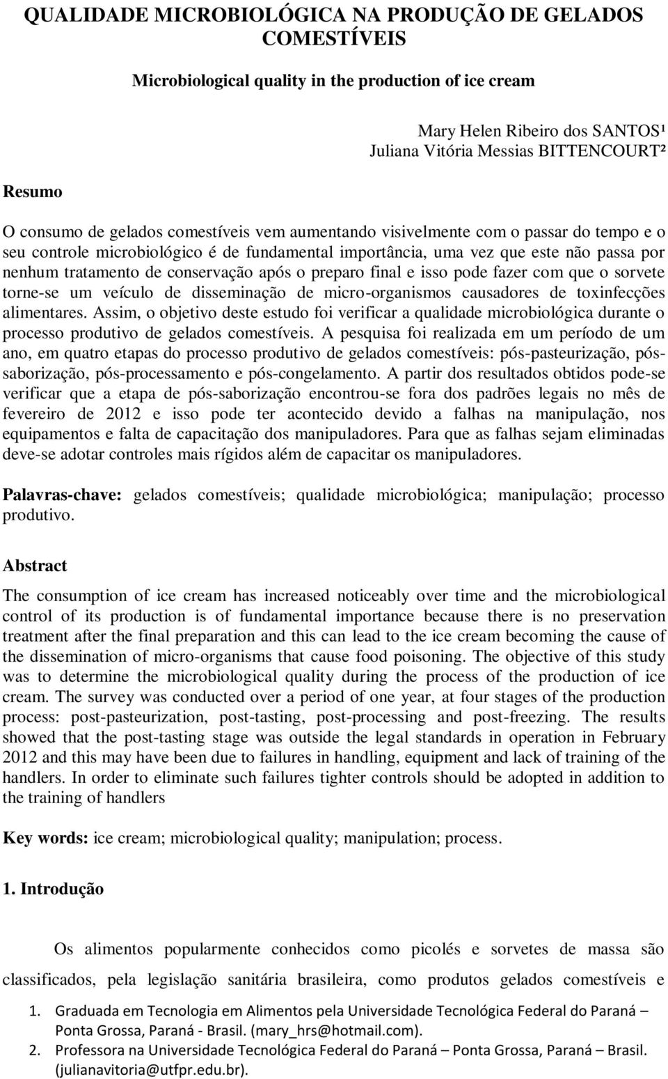 após o preparo final e isso pode fazer com que o sorvete torne-se um veículo de disseminação de micro-organismos causadores de toxinfecções alimentares.