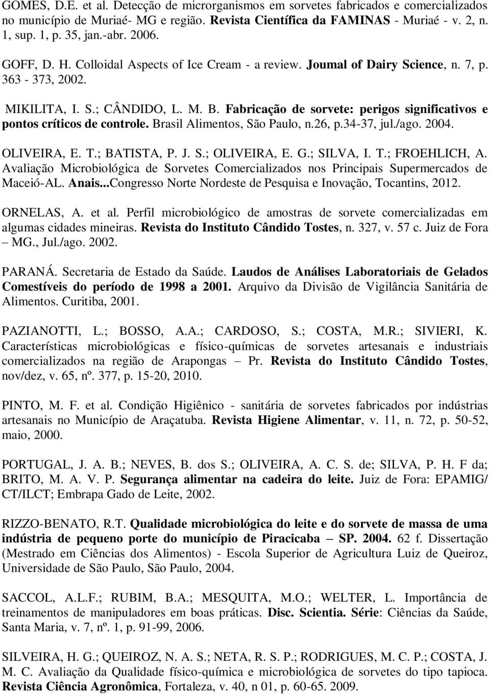 Fabricação de sorvete: perigos significativos e pontos críticos de controle. Brasil Alimentos, São Paulo, n.26, p.34-37, jul./ago. 2004. OLIVEIRA, E. T.; BATISTA, P. J. S.; OLIVEIRA, E. G.; SILVA, I.