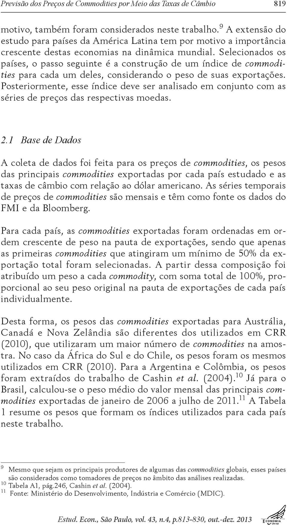 Selecionados os países, o passo seguinte é a construção de um índice de commodities para cada um deles, considerando o peso de suas exportações.