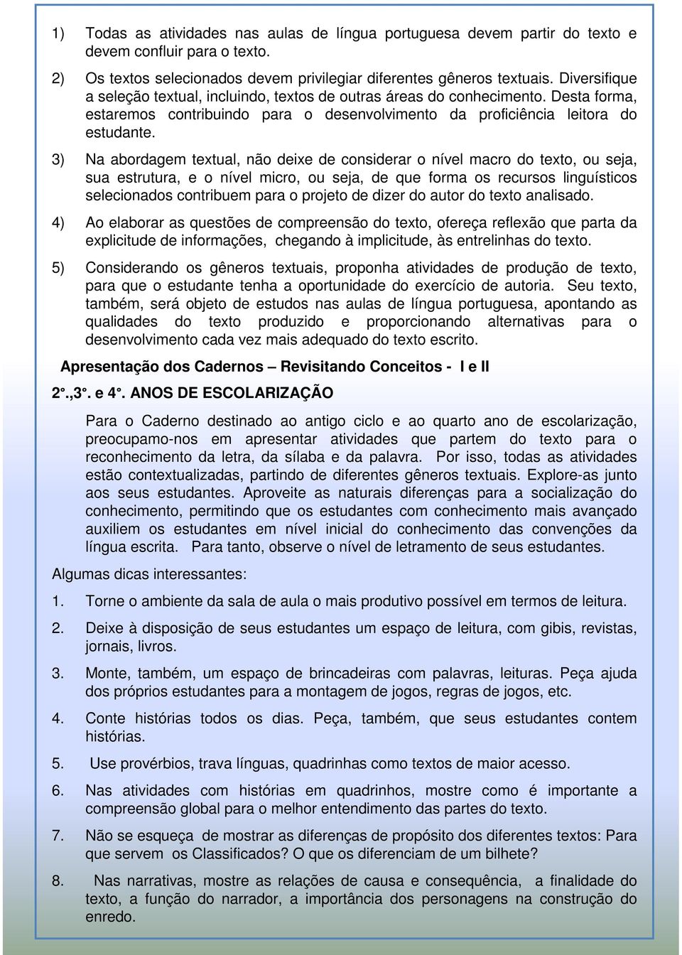 3) Na abordagem textual, não deixe de considerar o nível macro do texto, ou seja, sua estrutura, e o nível micro, ou seja, de que forma os recursos linguísticos selecionados contribuem para o projeto