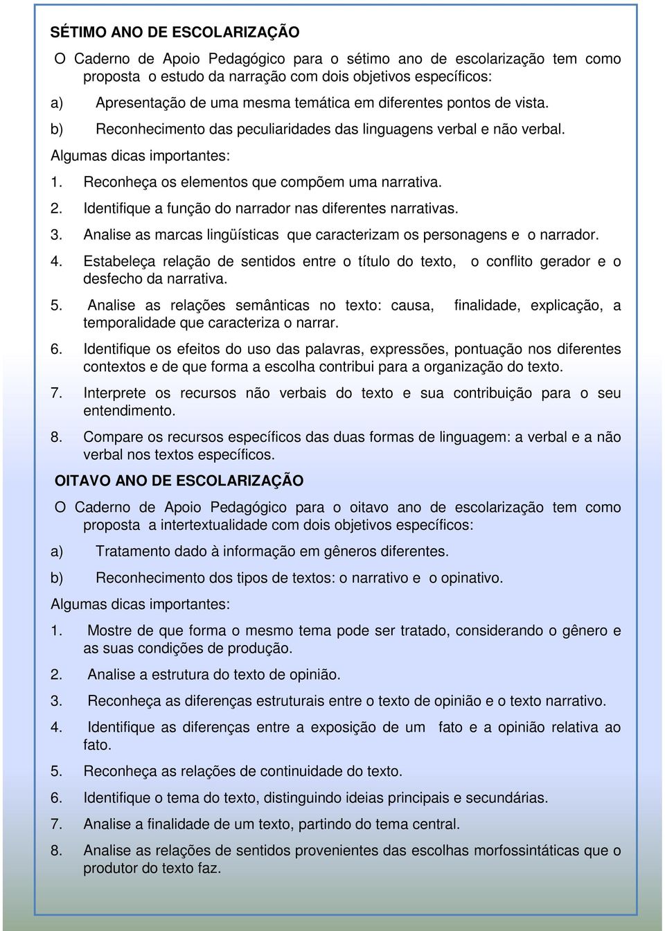 Identifique a função do narrador nas diferentes narrativas. 3. Analise as marcas lingüísticas que caracterizam os personagens e o narrador. 4.