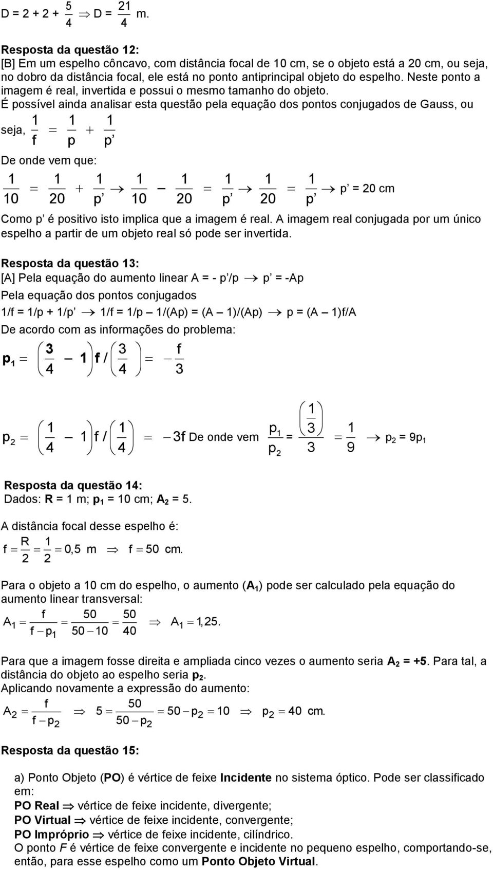 Neste ponto a imagem é real, invertida e possui o mesmo tamanho do objeto.