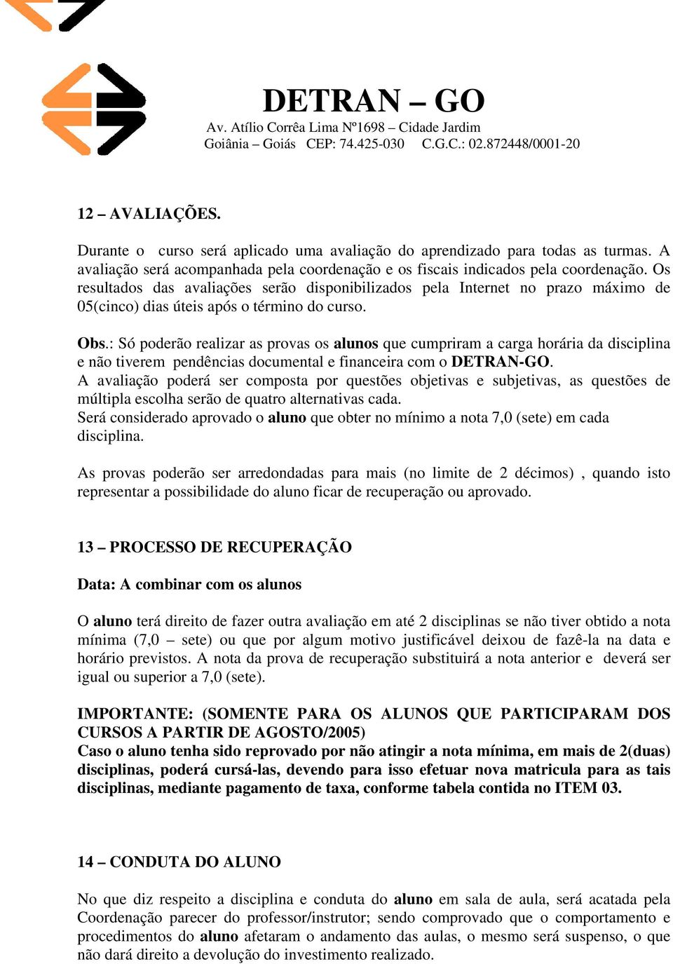 : Só poderão realizar as provas os alunos que cumpriram a carga horária da disciplina e não tiverem pendências documental e financeira com o DETRAN-GO.