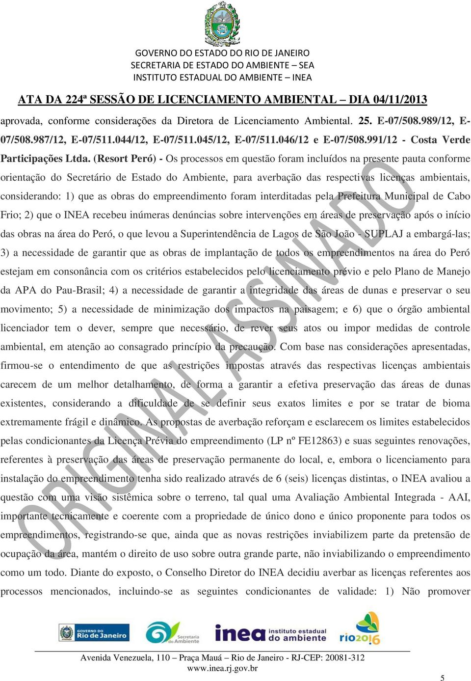 (Resort Peró) - Os processos em questão foram incluídos na presente pauta conforme orientação do Secretário de Estado do Ambiente, para averbação das respectivas licenças ambientais, considerando: 1)