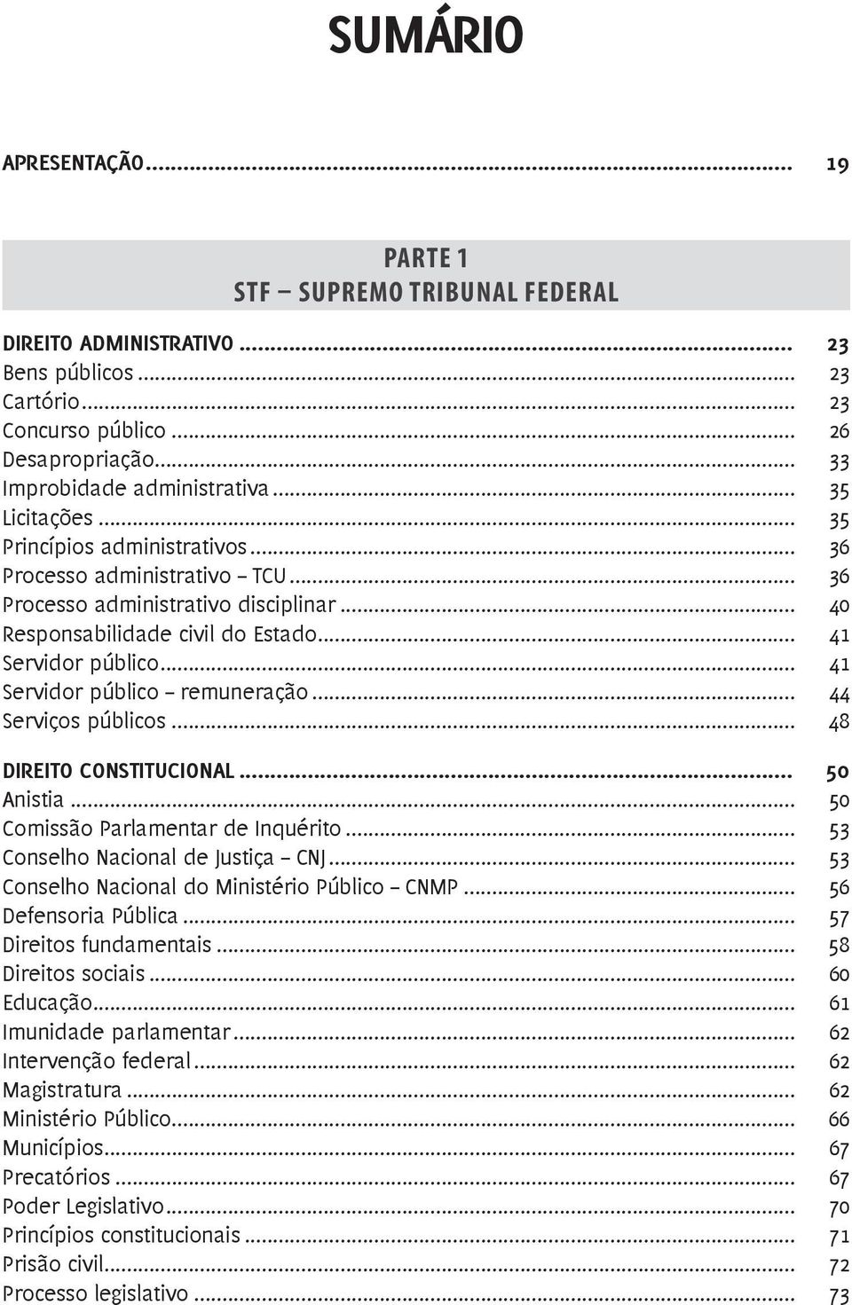 .. 41 Servidor público remuneração... 44 Serviços públicos... 48 Direito Constitucional... 50 Anistia... 50 Comissão Parlamentar de Inquérito... 53 Conselho Nacional de Justiça CNJ.