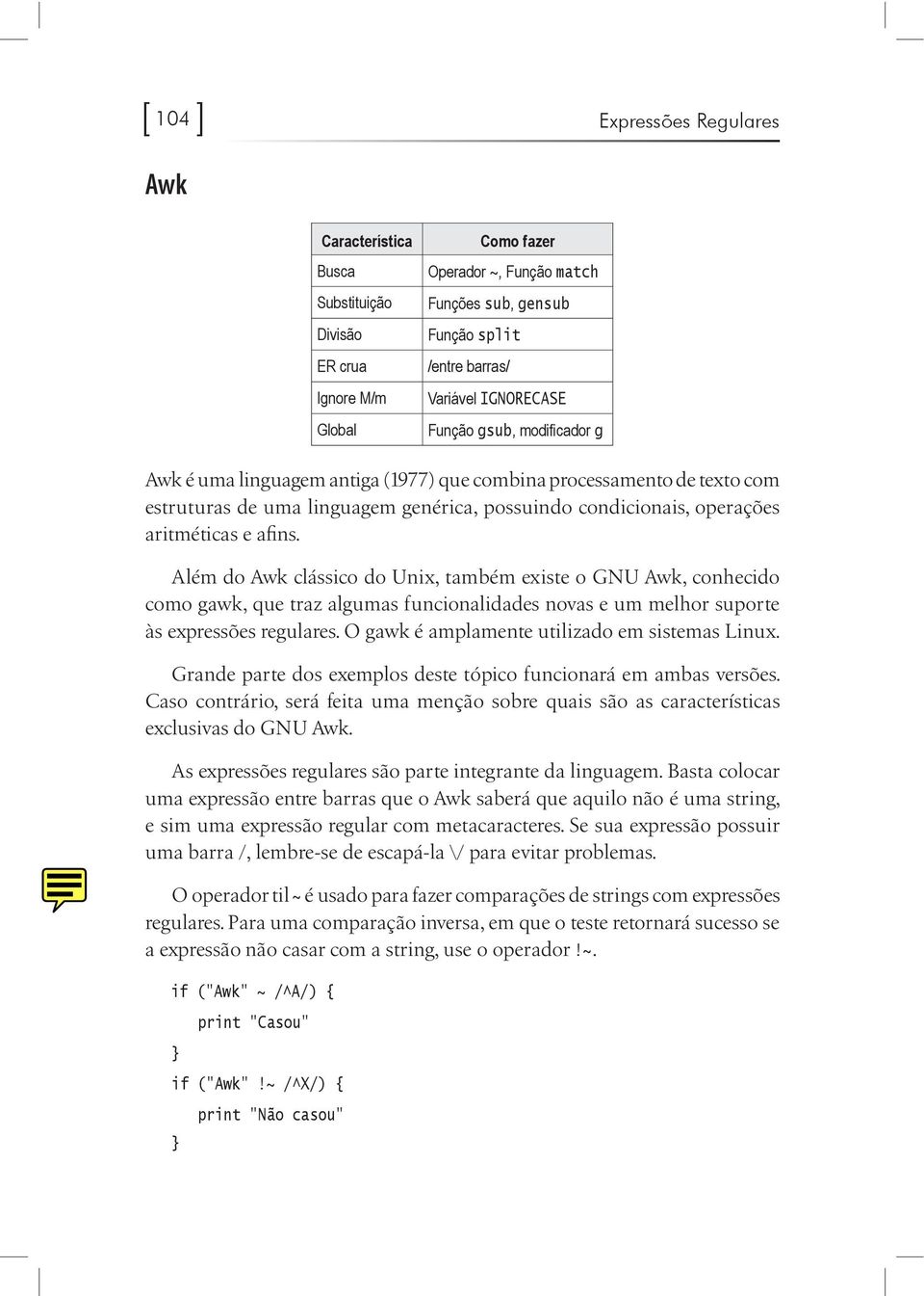 Além do Awk clássico do Unix, também existe o GNU Awk, conhecido como gawk, que traz algumas funcionalidades novas e um melhor suporte às expressões regulares.