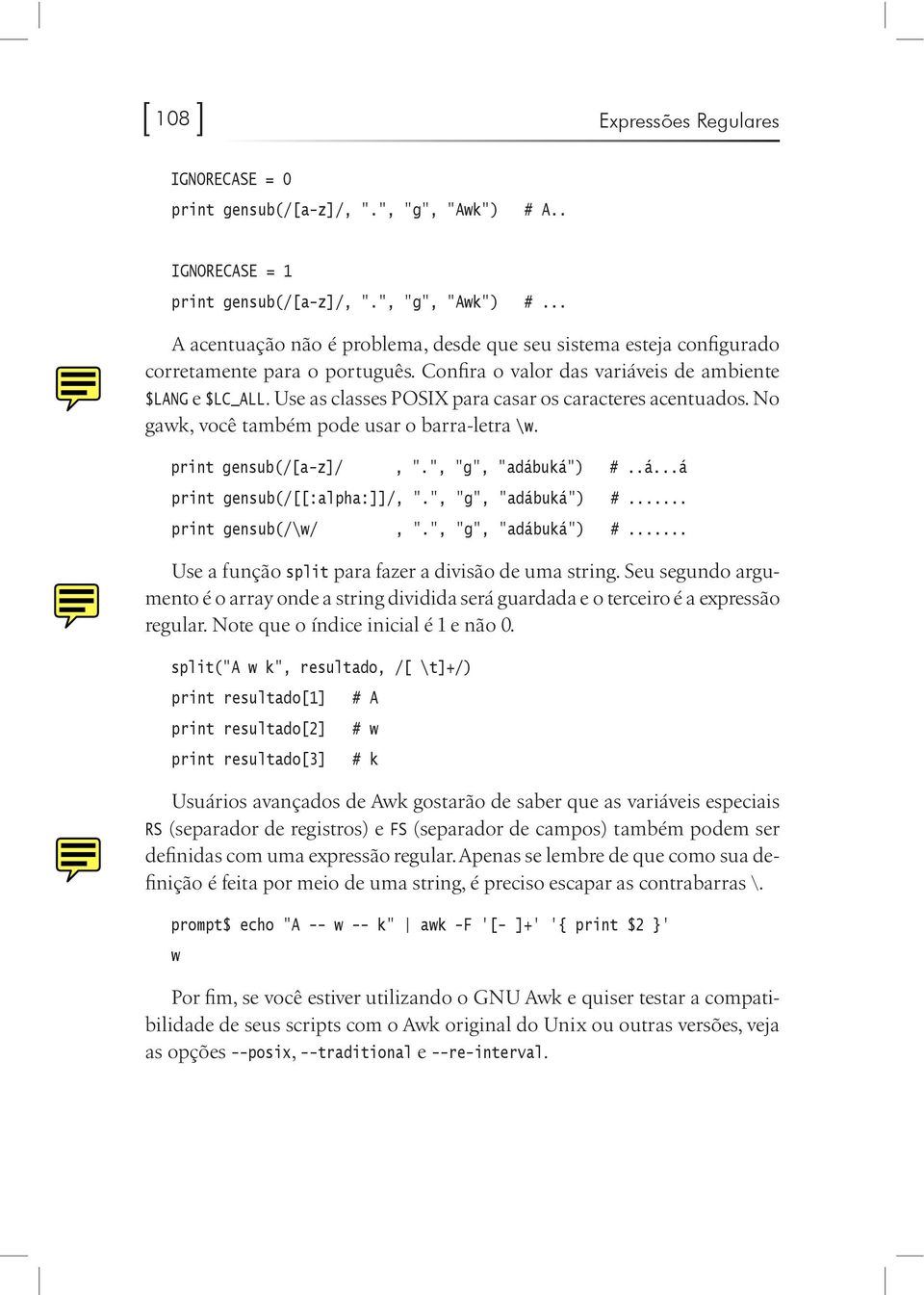 ", "g", "adábuká") #..á...á print gensub(/[[:alpha:]]/, ".", "g", "adábuká") #... print gensub(/\w/, ".", "g", "adábuká") #... Use a função split para fazer a divisão de uma string.