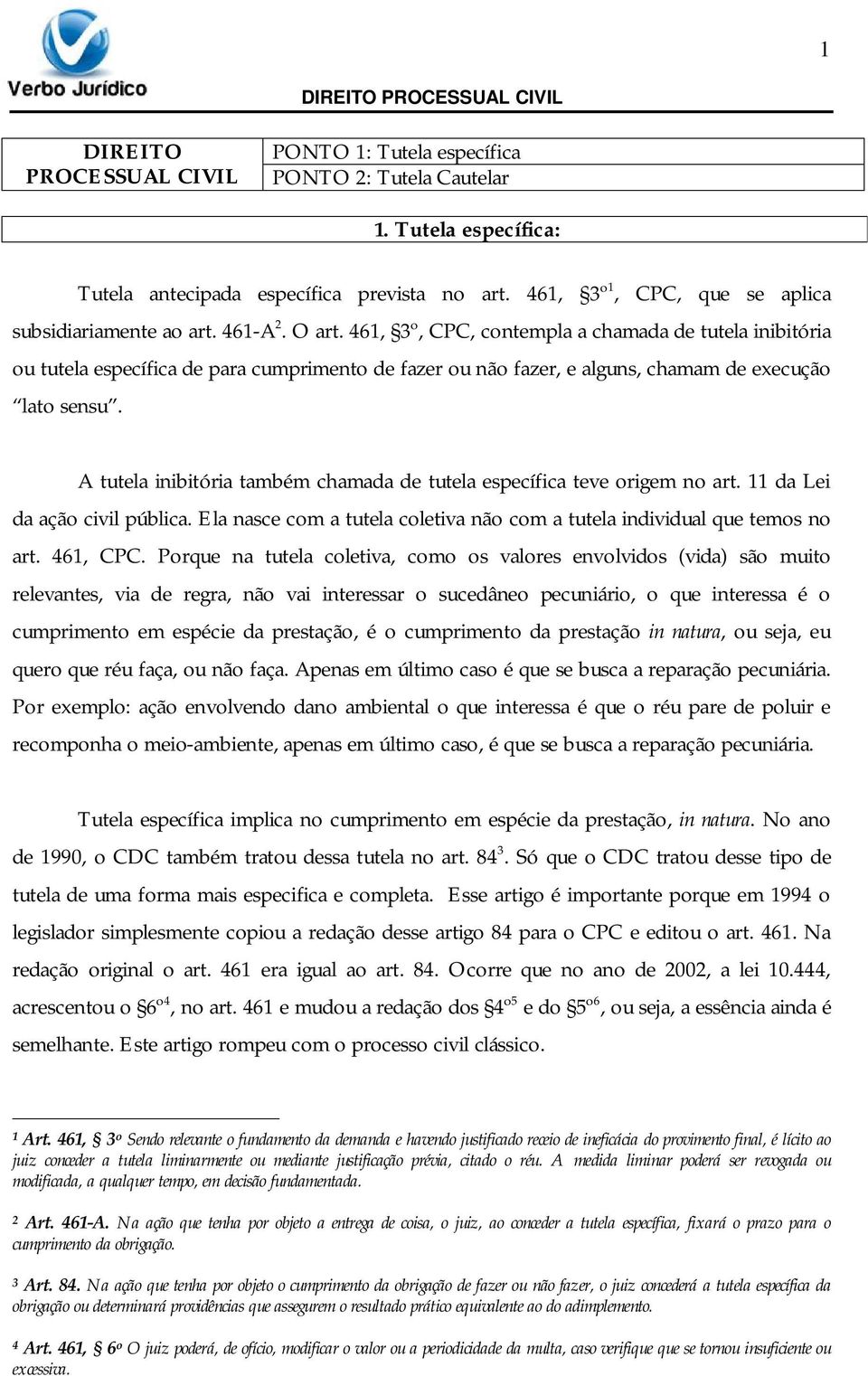 461, 3º, CPC, contempla a chamada de tutela inibitória ou tutela específica de para cumprimento de fazer ou não fazer, e alguns, chamam de execução lato sensu.