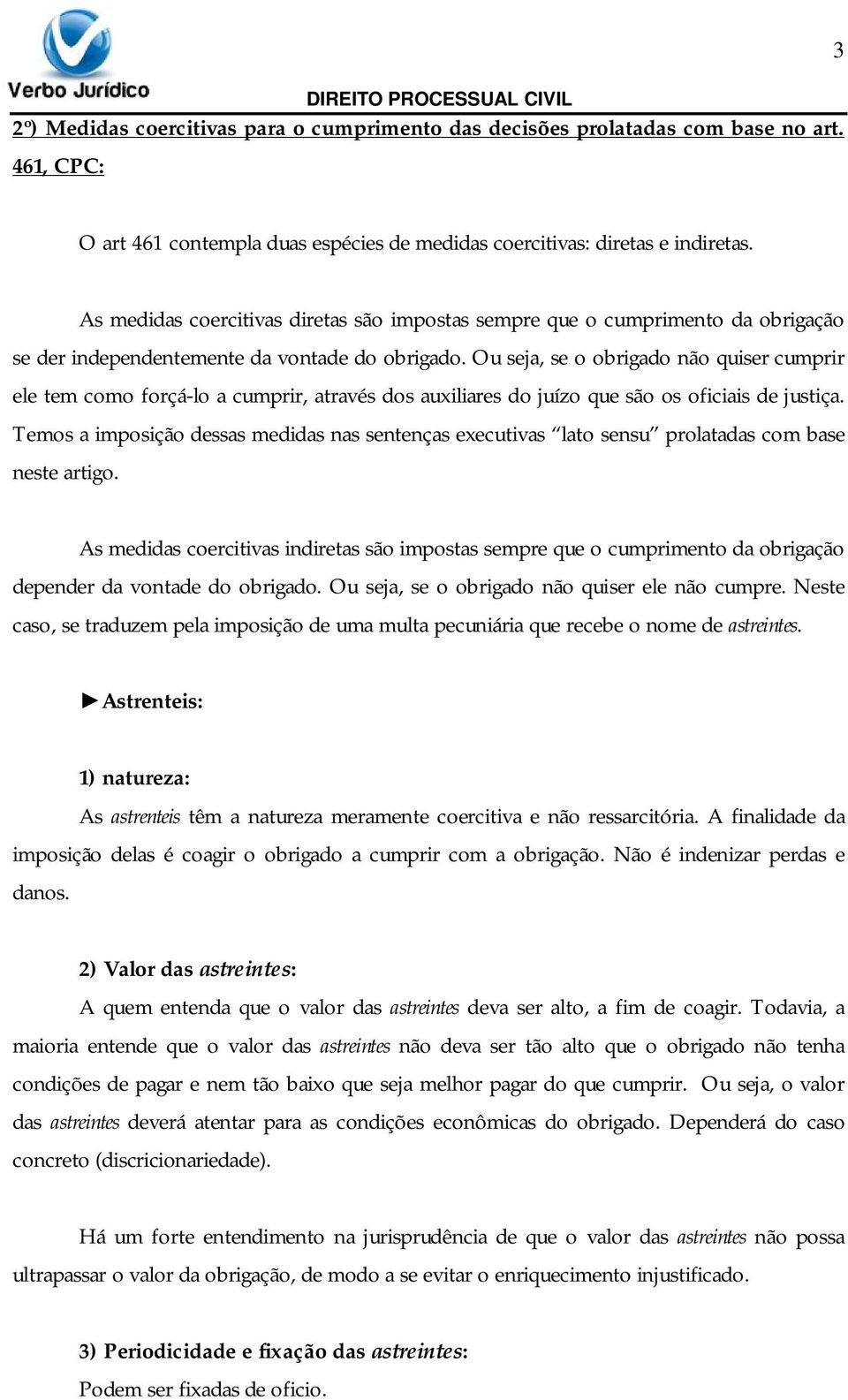 Ou seja, se o obrigado não quiser cumprir ele tem como forçá-lo a cumprir, através dos auxiliares do juízo que são os oficiais de justiça.