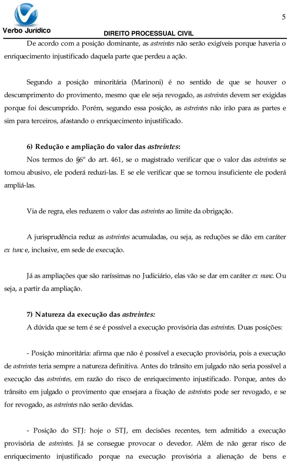 Porém, segundo essa posição, as astreintes não irão para as partes e sim para terceiros, afastando o enriquecimento injustificado.