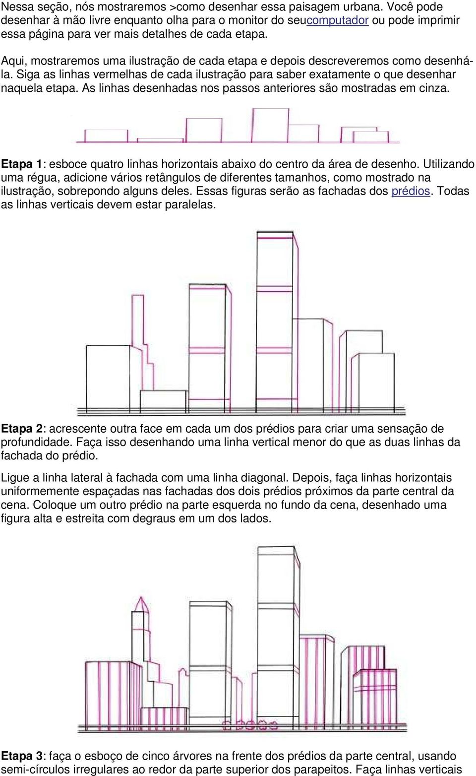 Aqui, mostraremos uma ilustração de cada etapa e depois descreveremos como desenhála. Siga as linhas vermelhas de cada ilustração para saber exatamente o que desenhar naquela etapa.