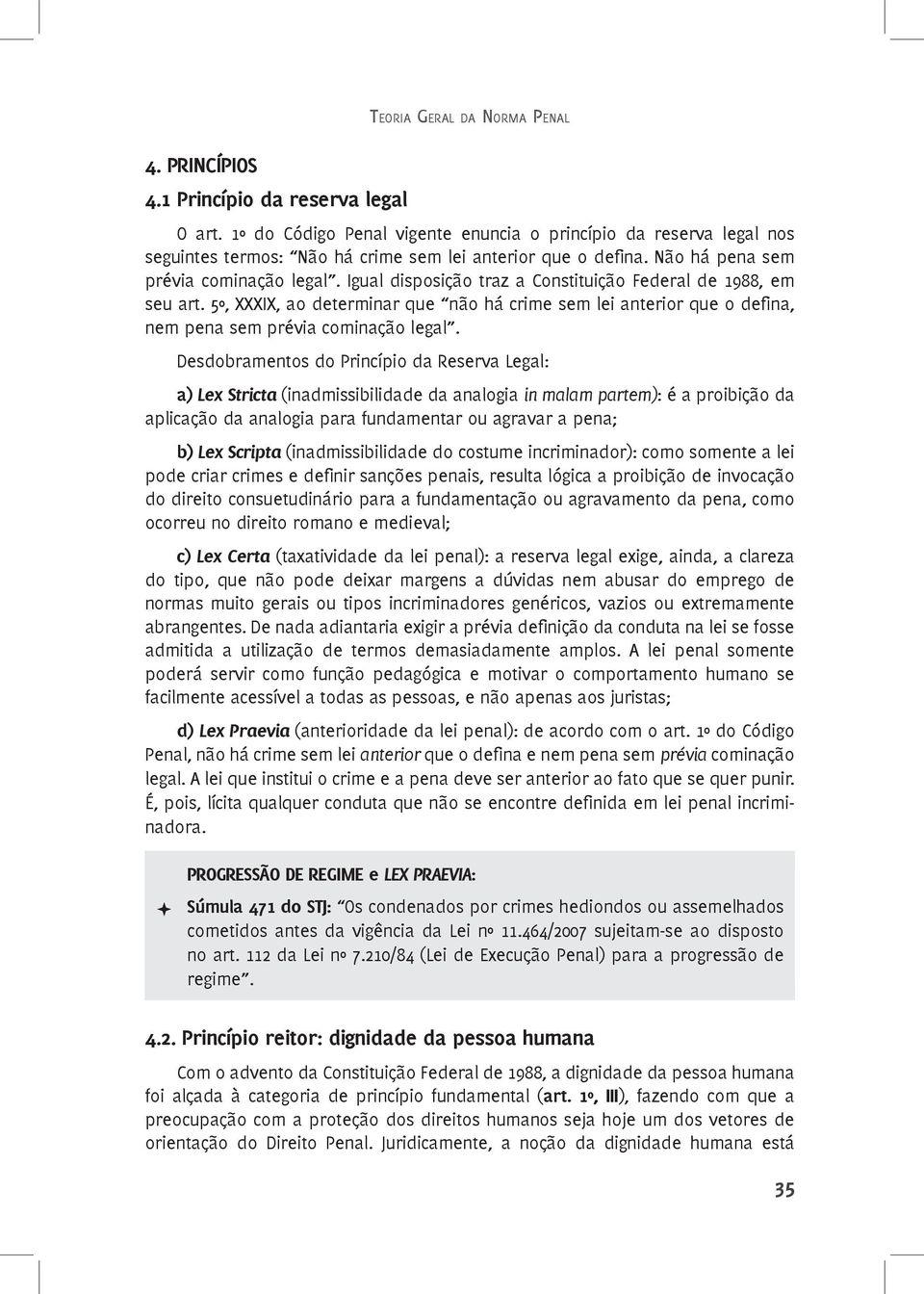 Igual disposição traz a Constituição Federal de 1988, em seu art. 5º, XXXIX, ao determinar que não há crime sem lei anterior que o defina, nem pena sem prévia cominação legal.