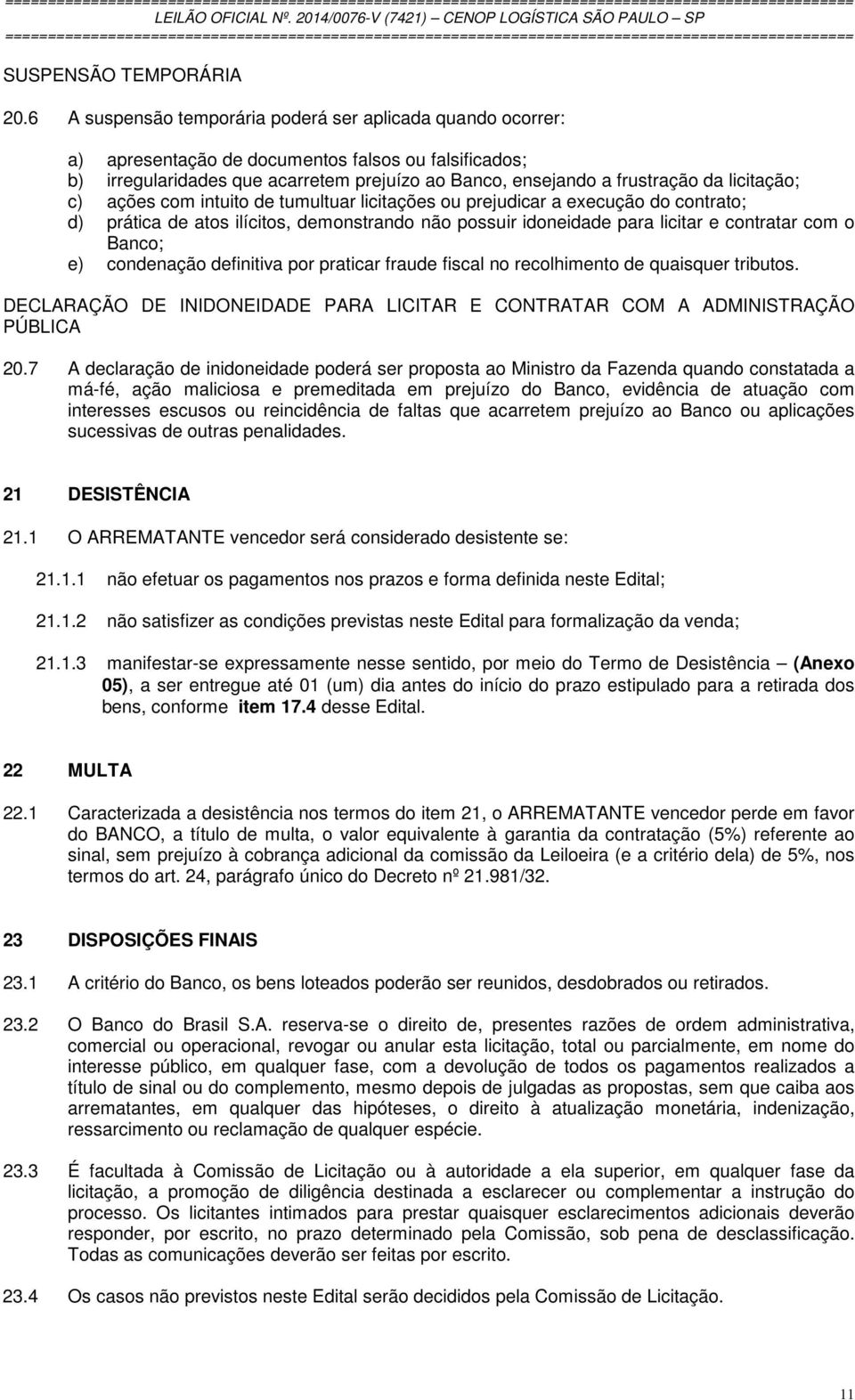 licitação; c) ações com intuito de tumultuar licitações ou prejudicar a execução do contrato; d) prática de atos ilícitos, demonstrando não possuir idoneidade para licitar e contratar com o Banco; e)