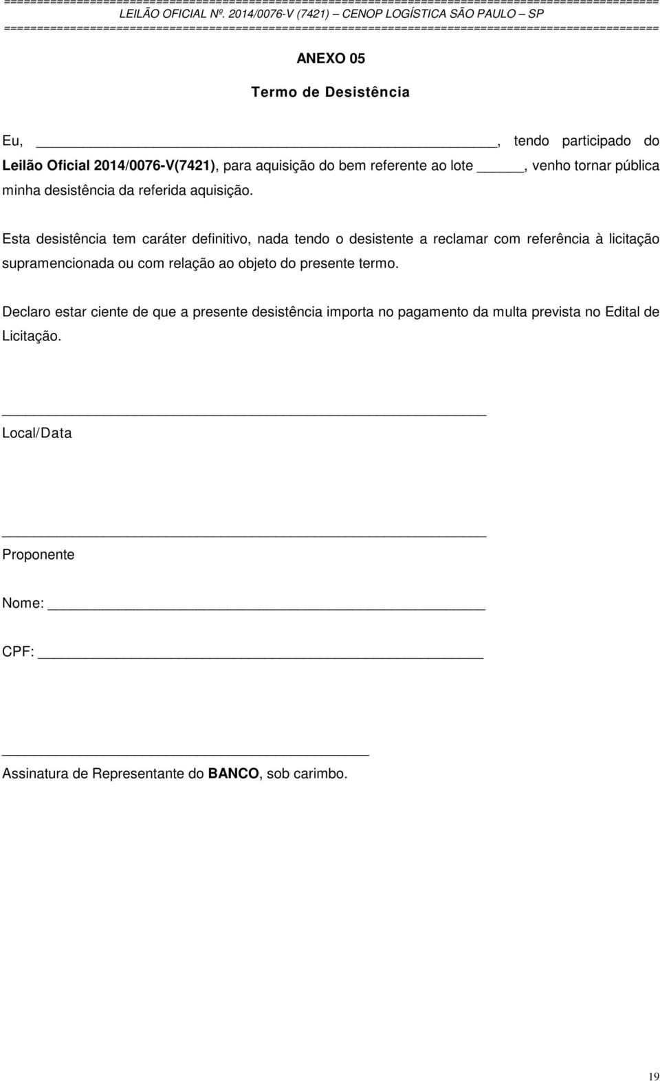 Esta desistência tem caráter definitivo, nada tendo o desistente a reclamar com referência à licitação supramencionada ou com relação ao