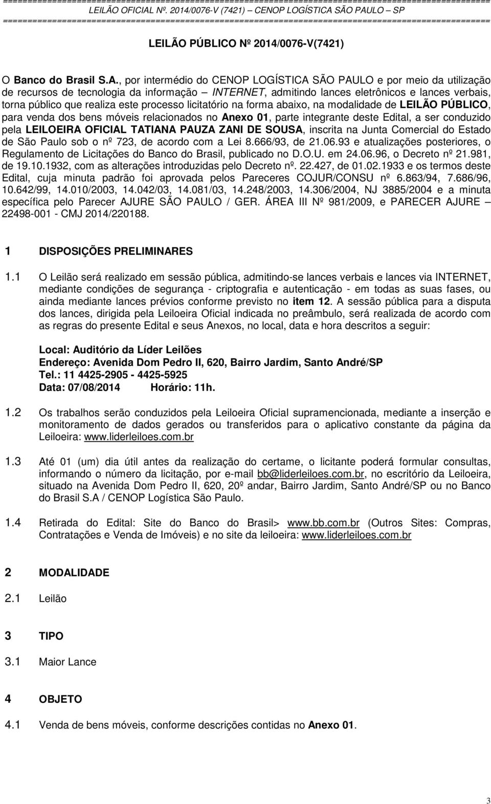 processo licitatório na forma abaixo, na modalidade de LEILÃO PÚBLICO, para venda dos bens móveis relacionados no Anexo 01, parte integrante deste Edital, a ser conduzido pela LEILOEIRA OFICIAL