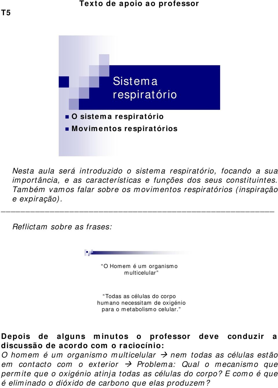 Reflictam sobre as frases: O Homem é um organismo multicelular Todas as células do corpo humano necessitam de oxigénio para o metabolismo celular.