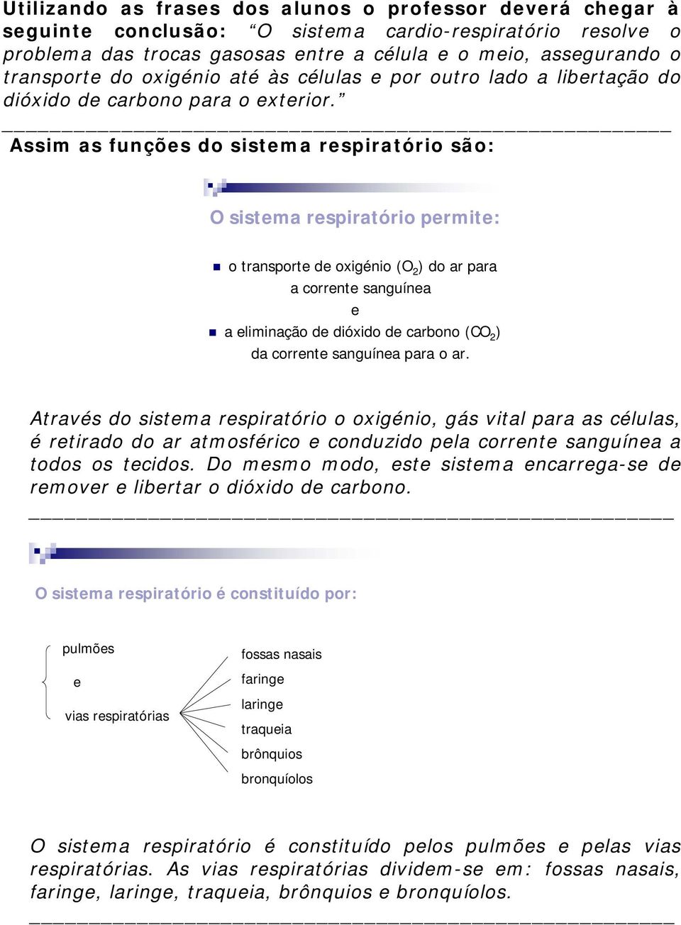 Assim as funções do sistema respiratório são: O sistema respiratório permite: o transporte de oxigénio (O 2 ) do ar para a corrente sanguínea e a eliminação de dióxido de carbono (CO 2 ) da corrente