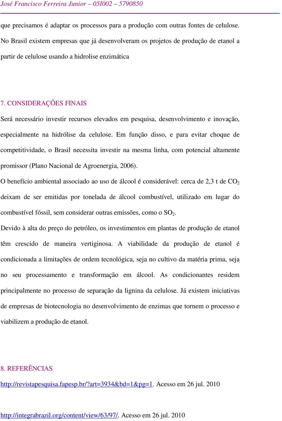 CONSIDERAÇÕES FINAIS Será necessário investir recursos elevados em pesquisa, desenvolvimento e inovação, especialmente na hidrólise da celulose.