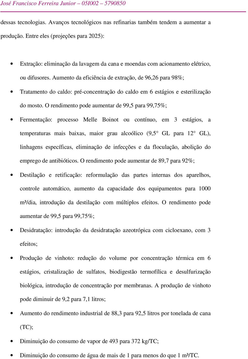 Aumento da eficiência de extração, de 96,26 para 98%; Tratamento do caldo: pré-concentração do caldo em 6 estágios e esterilização do mosto.