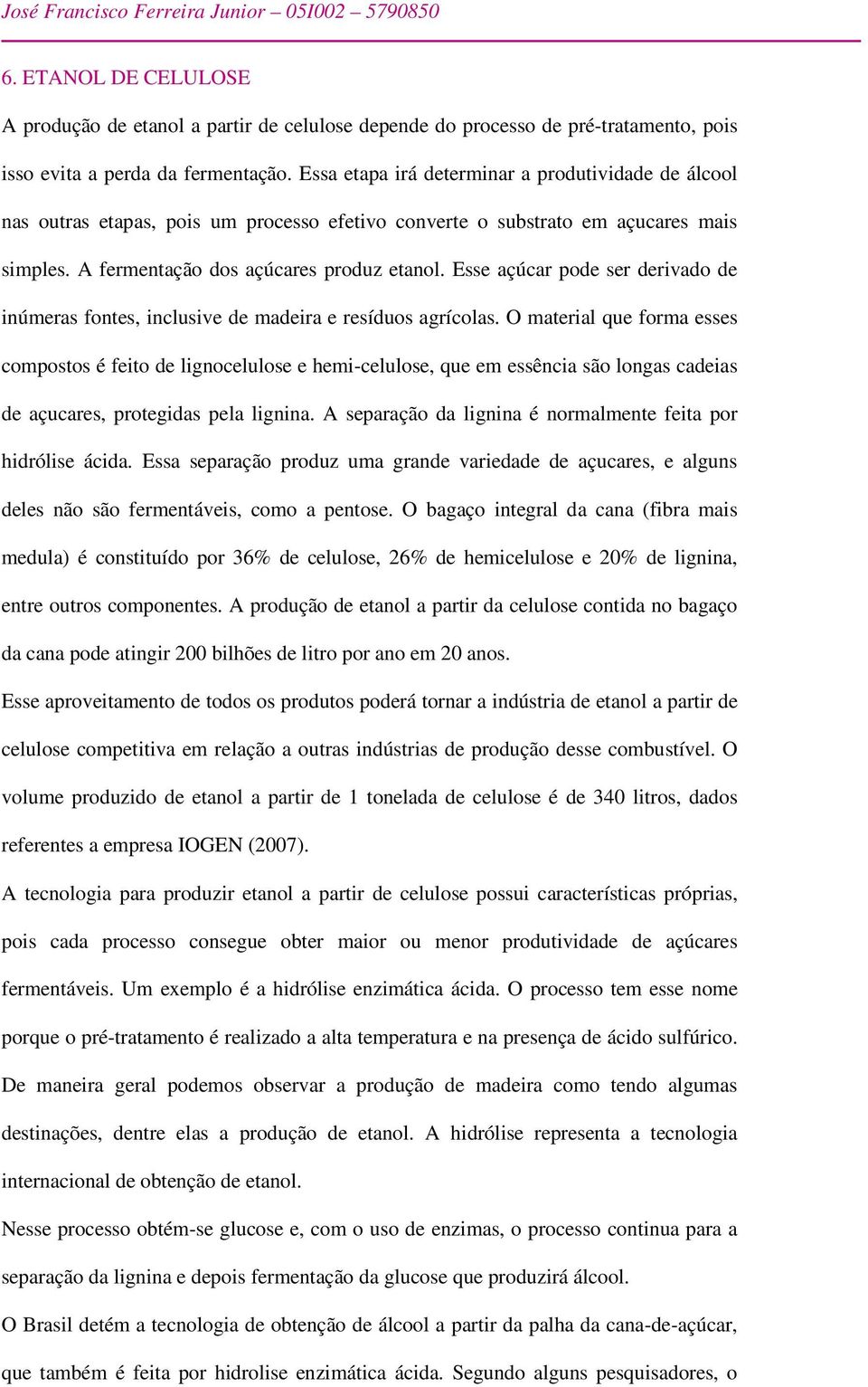 Esse açúcar pode ser derivado de inúmeras fontes, inclusive de madeira e resíduos agrícolas.