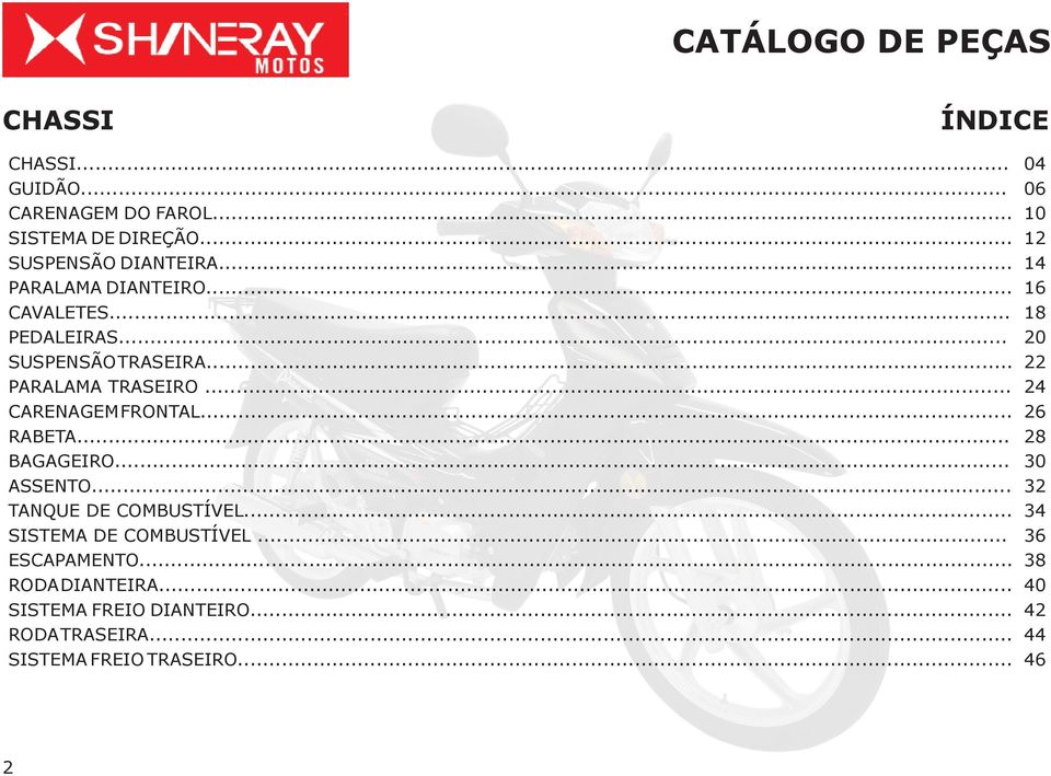 .. 24 CARENAGEM FRONTAL... 26 RABETA... 28 BAGAGEIRO... 30 ASSENTO... 32 TANQUE DE COMBUSTÍVEL.