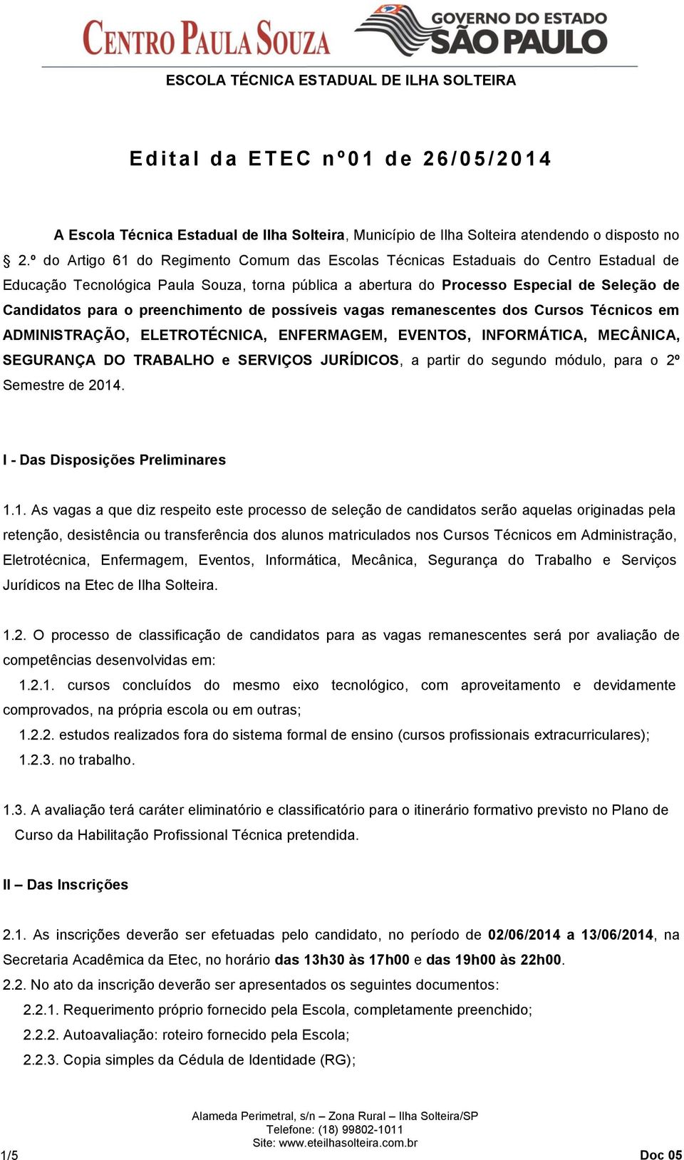 preenchimento de possíveis vagas remanescentes dos Cursos Técnicos em ADMINISTRAÇÃO, ELETROTÉCNICA, ENFERMAGEM, EVENTOS, INFORMÁTICA, MECÂNICA, SEGURANÇA DO TRABALHO e SERVIÇOS JURÍDICOS, a partir do