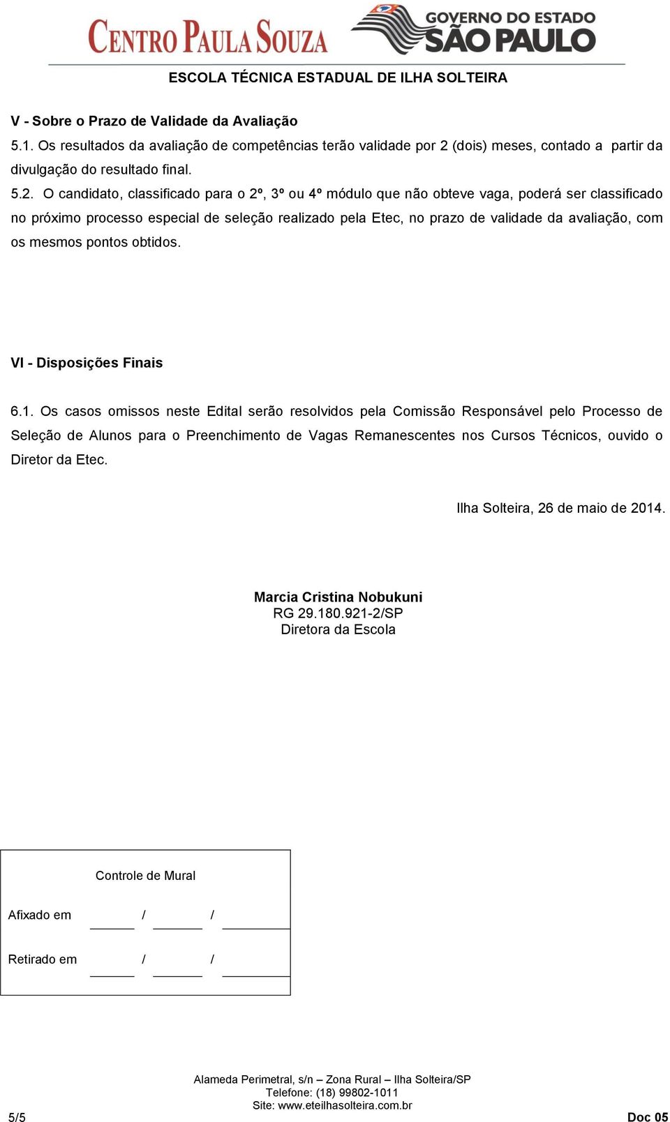 O candidato, classificado para o 2º, 3º ou 4º módulo que não obteve vaga, poderá ser classificado no próximo processo especial de seleção realizado pela Etec, no prazo de validade da avaliação,