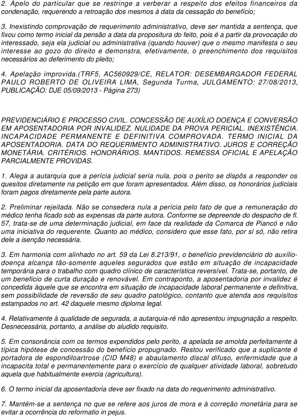 interessado, seja ela judicial ou administrativa (quando houver) que o mesmo manifesta o seu interesse ao gozo do direito e demonstra, efetivamente, o preenchimento dos requisitos necessários ao