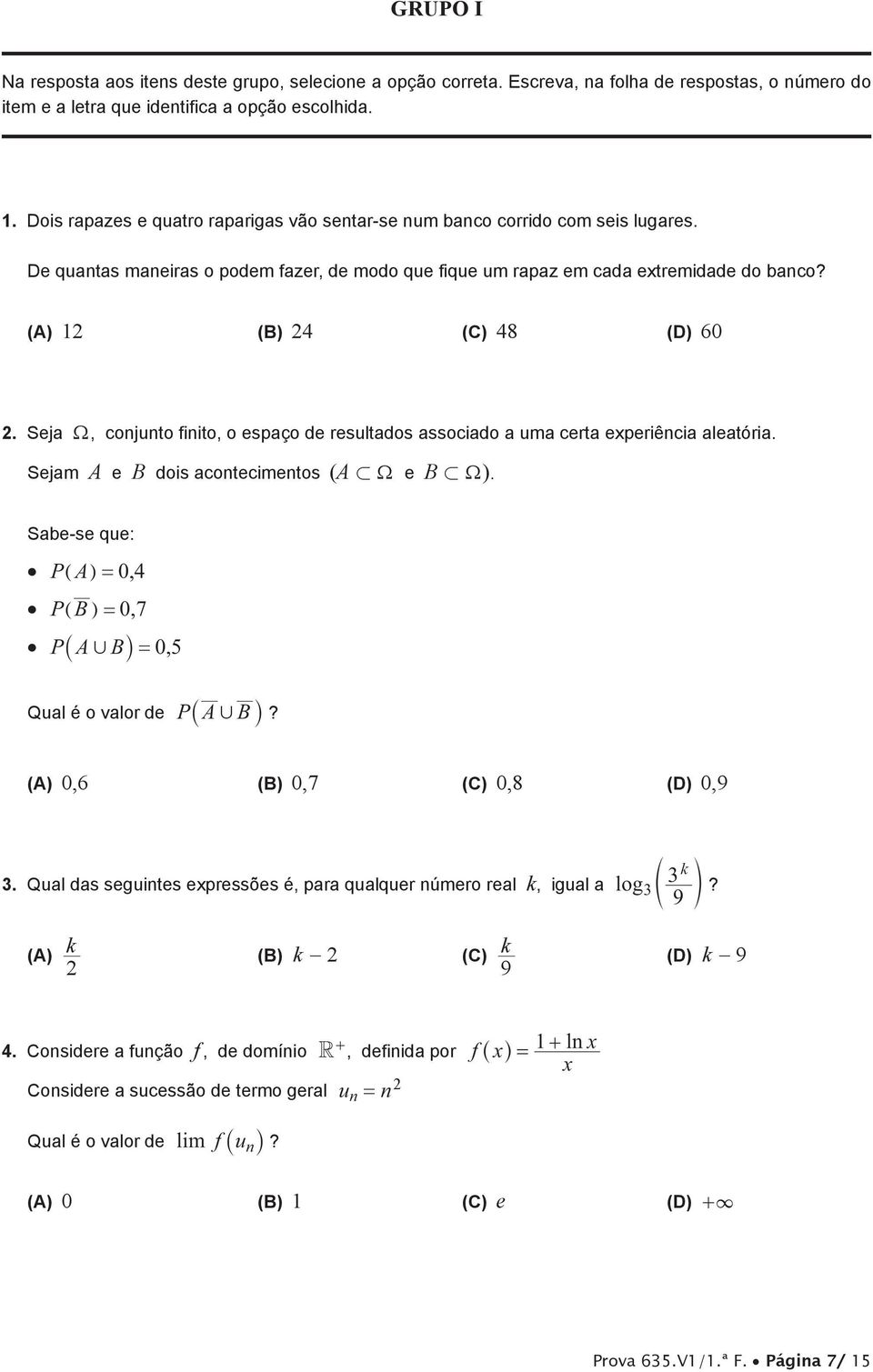 (A) 2 (B) 24 (C) 48 (D) 60 2. Seja W, conjunto finito, o espaço de resultados associado a uma certa experiência aleatória. Sejam A e B dois acontecimentos (A Ì W e B Ì W).