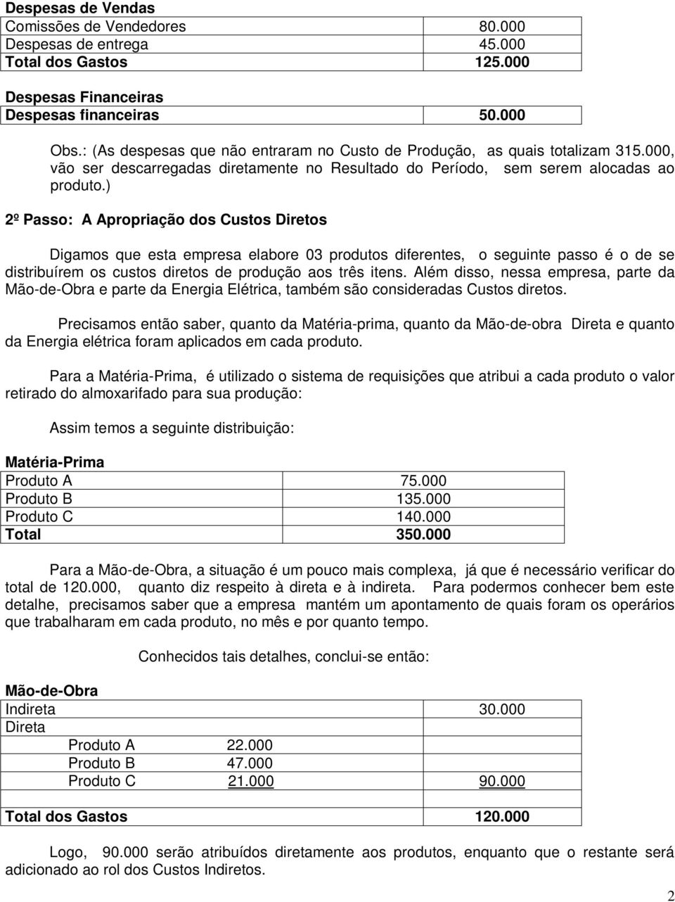 ) 2º Passo: A Apropriação dos Custos Diretos Digamos que esta empresa elabore 03 produtos diferentes, o seguinte passo é o de se distribuírem os custos diretos de produção aos três itens.