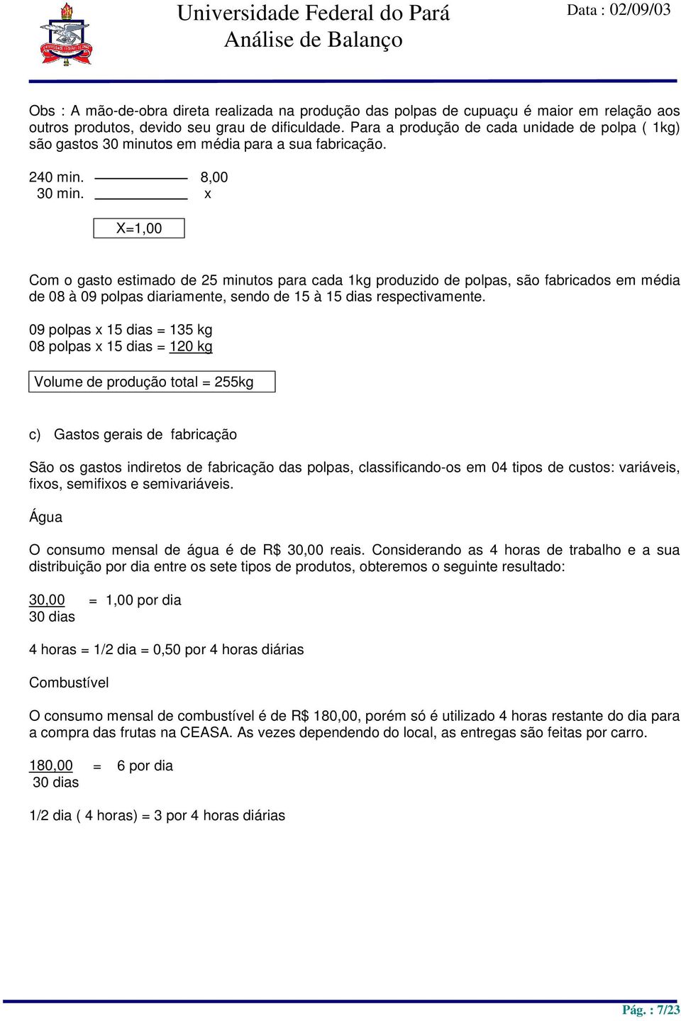 x X=1,00 Com o gasto estimado 25 minutos para cada 1kg produzido polpas, são fabricados em média 08 à 09 polpas diariamente, sendo 15 à 15 dias respectivamente.