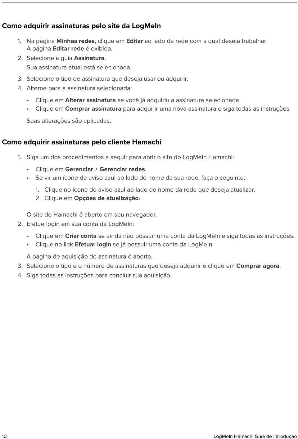 Alterne para a assinatura selecionada: Clique em Alterar assinatura se você já adquiriu a assinatura selecionada Clique em Comprar assinatura para adquirir uma nova assinatura e siga todas as