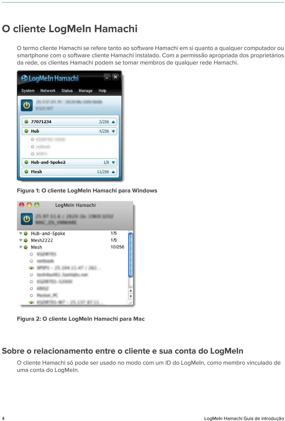 Figura 1: O cliente LogMeIn Hamachi para Windows Figura 2: O cliente LogMeIn Hamachi para Mac Sobre o relacionamento entre o cliente e sua conta do