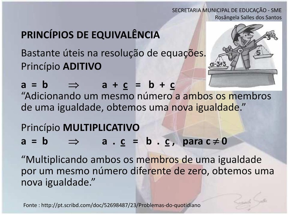 membros de uma igualdade, obtemos uma nova igualdade. Princípio MULTIPLICATIVO a = b a. c = b.