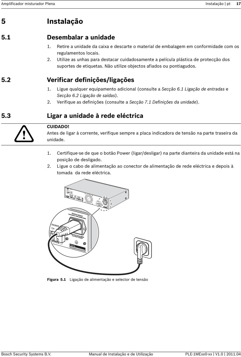 Ligue qualquer equipamento adicional (consulte a Secção 6.1 Ligação de entradas e Secção 6.2 Ligação de saídas). 2. Verifique as definições (consulte a Secção 7.1 Definições da unidade). 5.